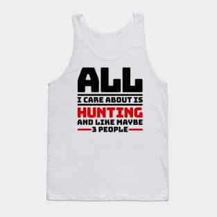 All I care about is hunting and like maybe 3 people Tank Top